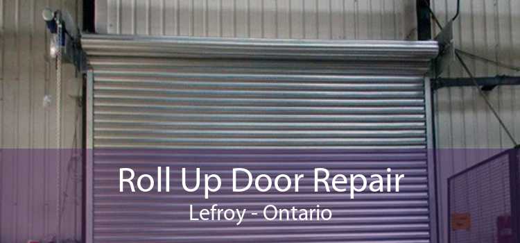 Roll Up Door Repair Lefroy - Ontario